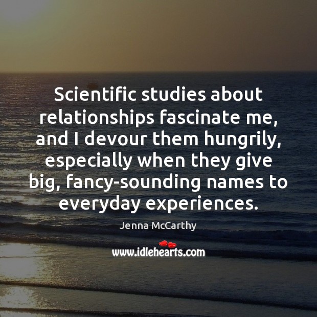 Scientific studies about relationships fascinate me, and I devour them hungrily, especially Jenna McCarthy Picture Quote