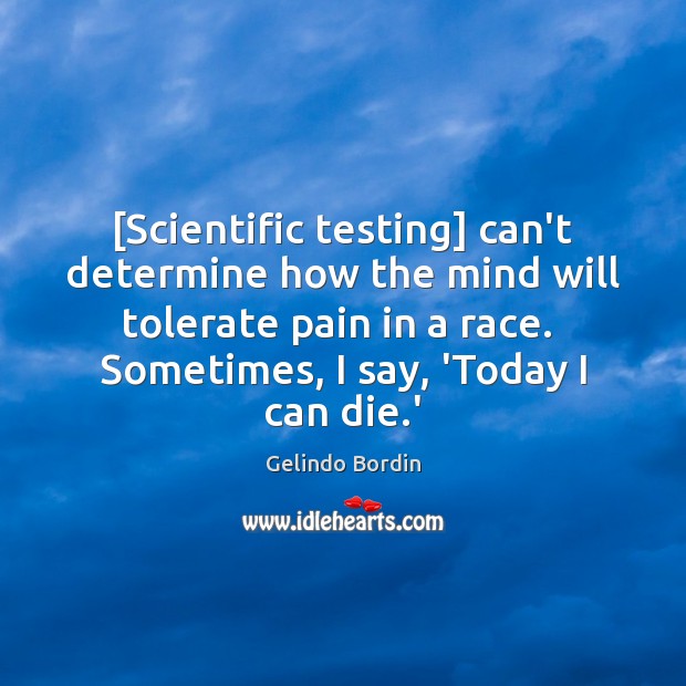 [Scientific testing] can’t determine how the mind will tolerate pain in a Gelindo Bordin Picture Quote