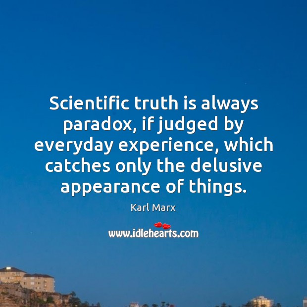 Scientific truth is always paradox, if judged by everyday experience, which catches Karl Marx Picture Quote