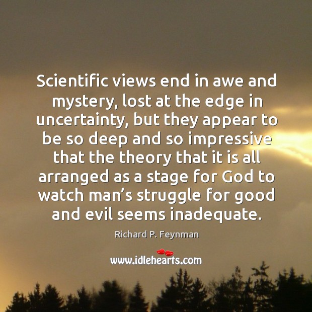 Scientific views end in awe and mystery, lost at the edge in uncertainty Richard P. Feynman Picture Quote