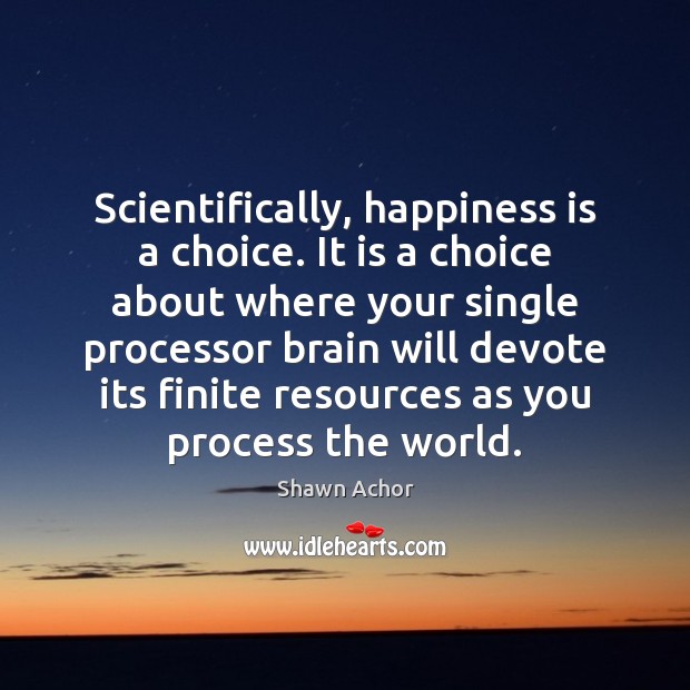 Scientifically, happiness is a choice. It is a choice about where your Shawn Achor Picture Quote