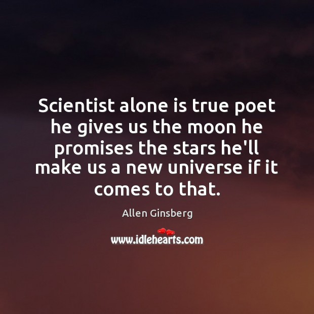 Scientist alone is true poet he gives us the moon he promises Allen Ginsberg Picture Quote