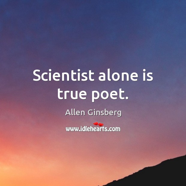 Scientist alone is true poet. Image