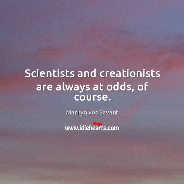 Scientists and creationists are always at odds, of course. Image