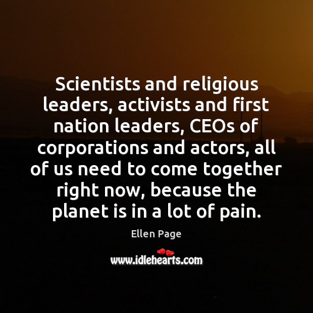 Scientists and religious leaders, activists and first nation leaders, CEOs of corporations Ellen Page Picture Quote