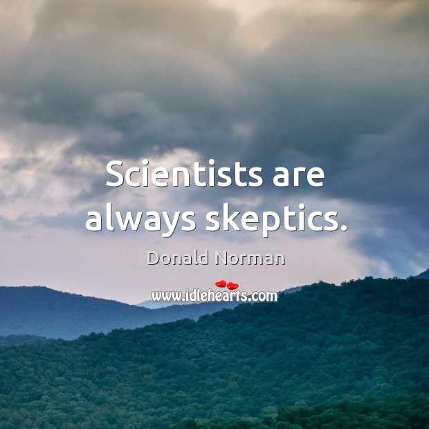 Scientists are always skeptics. Donald Norman Picture Quote