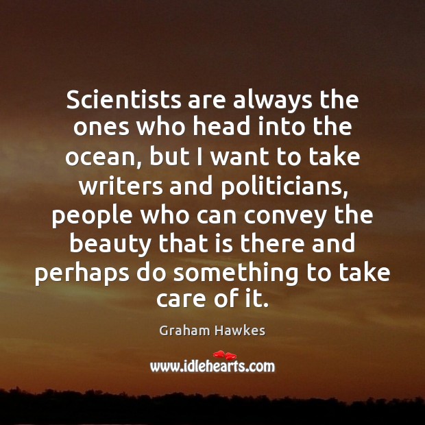 Scientists are always the ones who head into the ocean, but I Graham Hawkes Picture Quote