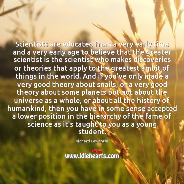 Scientists are educated from a very early time and a very early Richard Lewontin Picture Quote