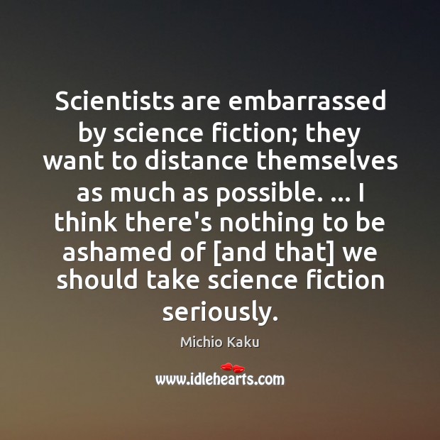 Scientists are embarrassed by science fiction; they want to distance themselves as Michio Kaku Picture Quote