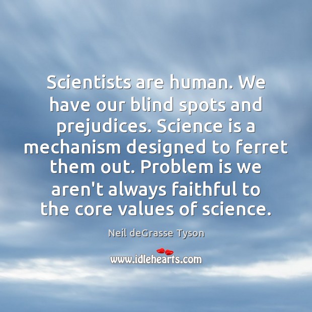 Scientists are human. We have our blind spots and prejudices. Science is Image