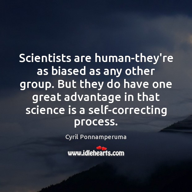 Scientists are human-they’re as biased as any other group. But they do Cyril Ponnamperuma Picture Quote