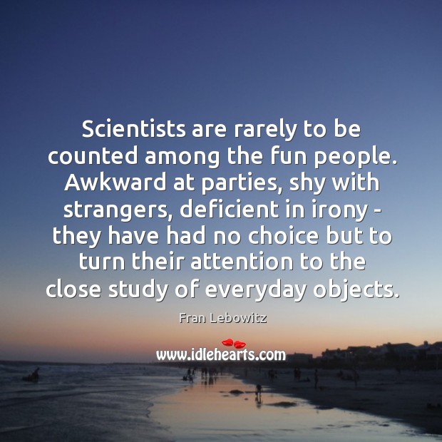 Scientists are rarely to be counted among the fun people. Awkward at Image