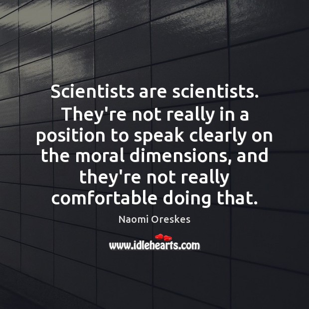 Scientists are scientists. They’re not really in a position to speak clearly Image