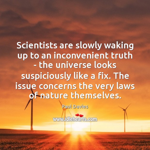 Scientists are slowly waking up to an inconvenient truth – the universe Paul Davies Picture Quote