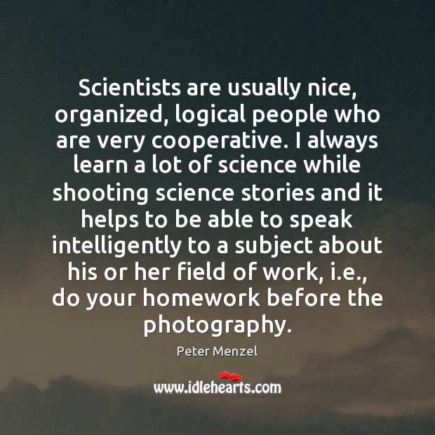 Scientists are usually nice, organized, logical people who are very cooperative. I Image