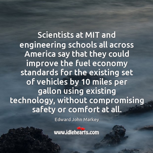 Scientists at mit and engineering schools all across america Edward John Markey Picture Quote