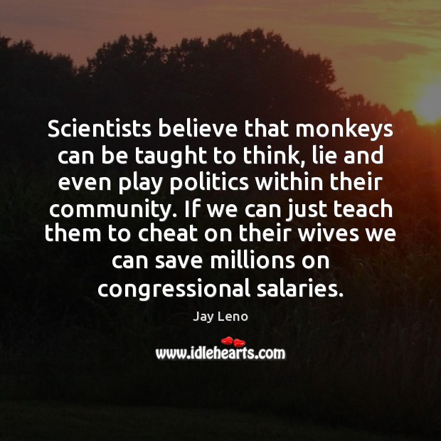 Scientists believe that monkeys can be taught to think, lie and even Jay Leno Picture Quote