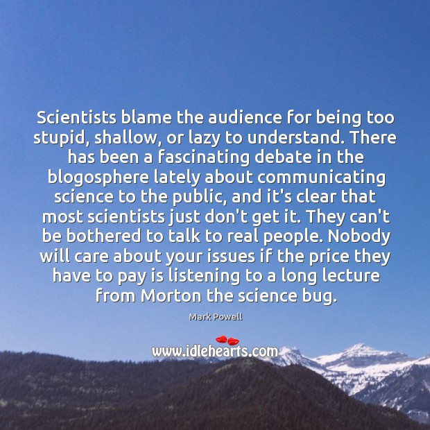 Scientists blame the audience for being too stupid, shallow, or lazy to Mark Powell Picture Quote