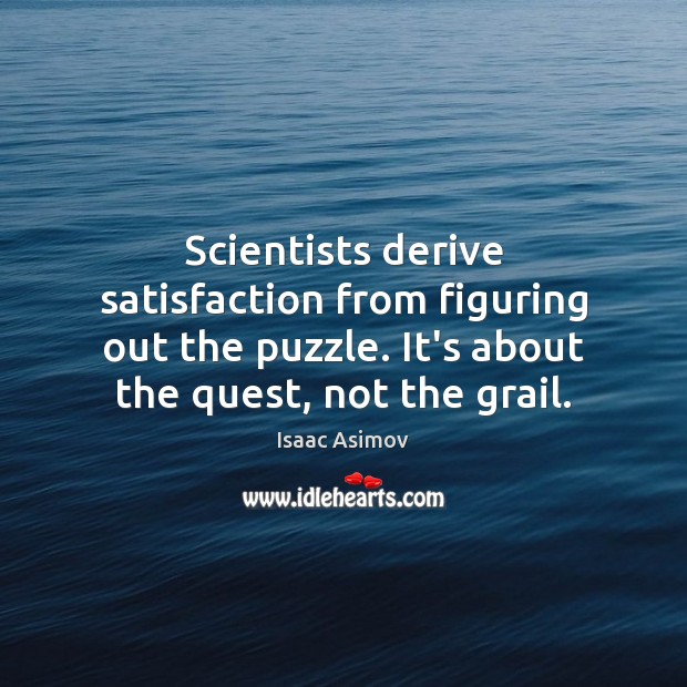 Scientists derive satisfaction from figuring out the puzzle. It’s about the quest, Image