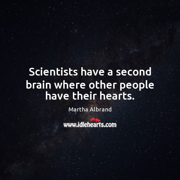 Scientists have a second brain where other people have their hearts. Martha Albrand Picture Quote