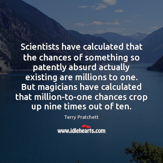 Scientists have calculated that the chances of something so patently absurd actually Terry Pratchett Picture Quote