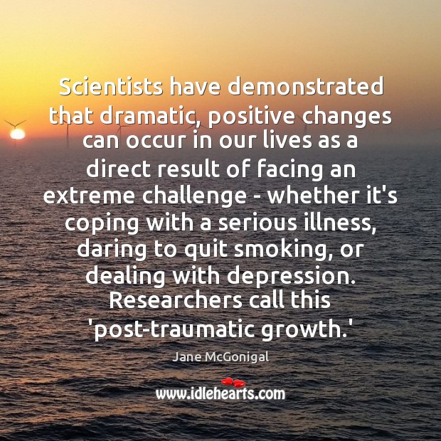 Scientists have demonstrated that dramatic, positive changes can occur in our lives Challenge Quotes Image