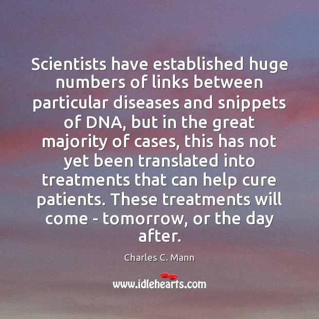Scientists have established huge numbers of links between particular diseases and snippets Charles C. Mann Picture Quote
