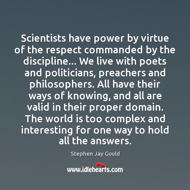 Scientists have power by virtue of the respect commanded by the discipline… Stephen Jay Gould Picture Quote