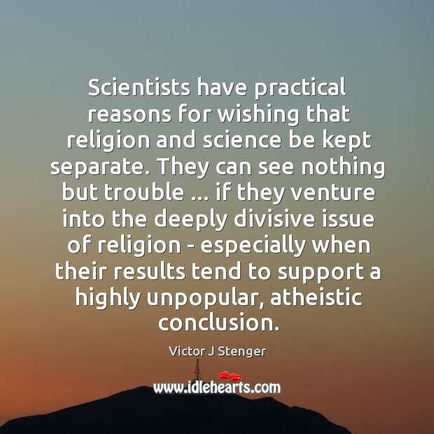 Scientists have practical reasons for wishing that religion and science be kept Victor J Stenger Picture Quote