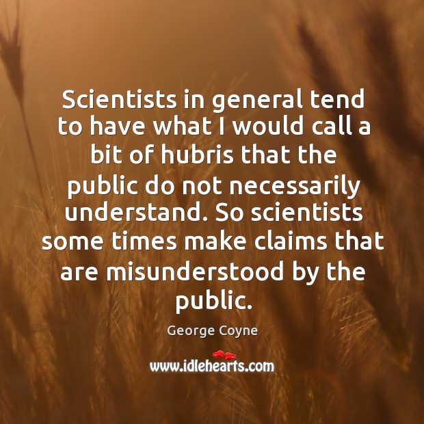 Scientists in general tend to have what I would call a bit George Coyne Picture Quote