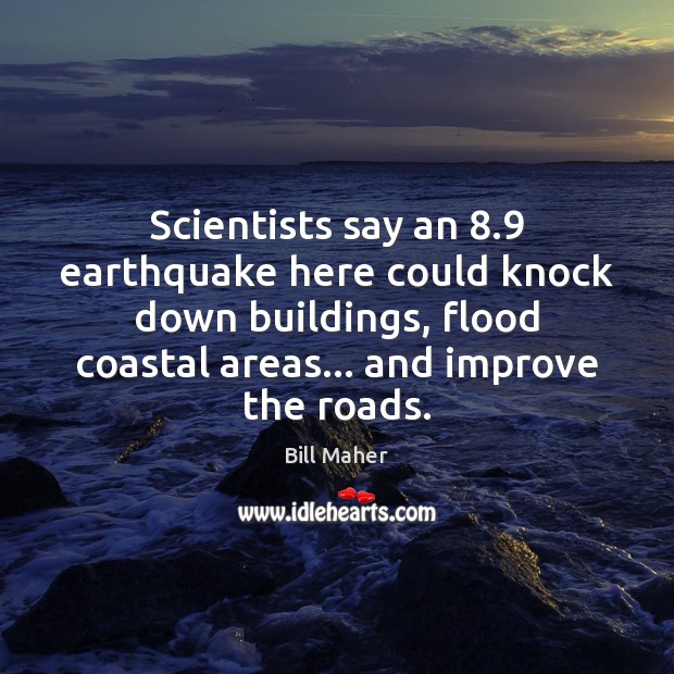 Scientists say an 8.9 earthquake here could knock down buildings, flood coastal areas… Bill Maher Picture Quote