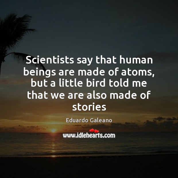 Scientists say that human beings are made of atoms, but a little Eduardo Galeano Picture Quote