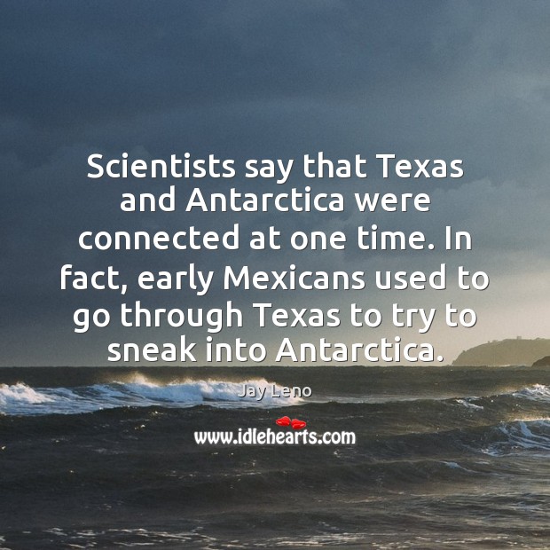 Scientists say that Texas and Antarctica were connected at one time. In Image