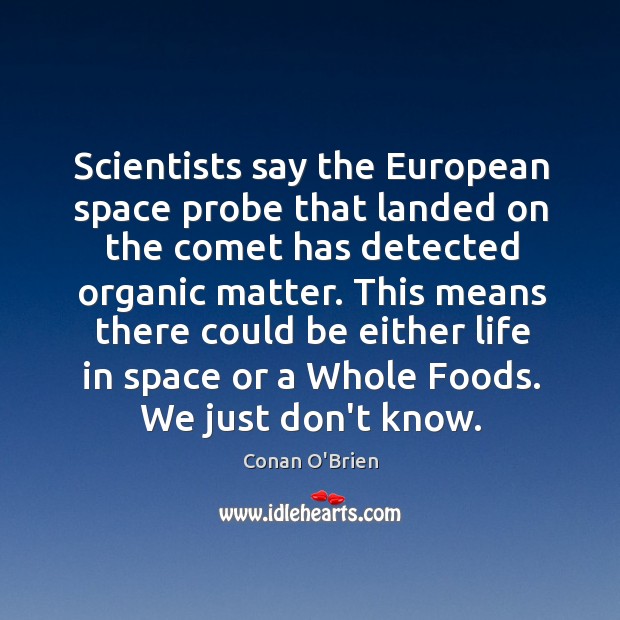 Scientists say the European space probe that landed on the comet has Conan O’Brien Picture Quote