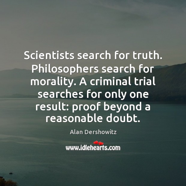 Scientists search for truth. Philosophers search for morality. A criminal trial searches Alan Dershowitz Picture Quote