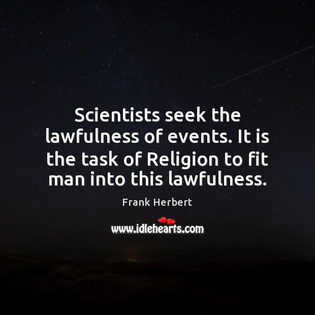 Scientists seek the lawfulness of events. It is the task of Religion Frank Herbert Picture Quote