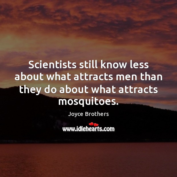 Scientists still know less about what attracts men than they do about Joyce Brothers Picture Quote