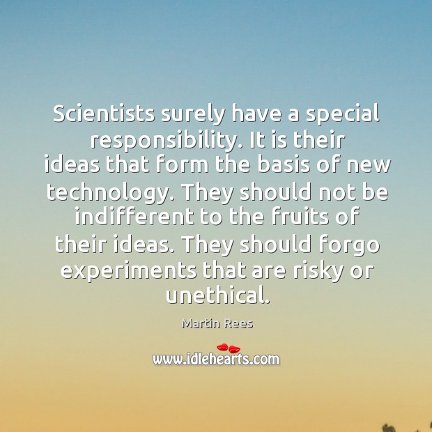 Scientists surely have a special responsibility. It is their ideas that form Image