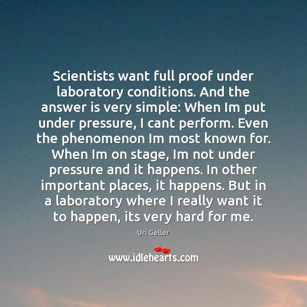 Scientists want full proof under laboratory conditions. And the answer is very Uri Geller Picture Quote