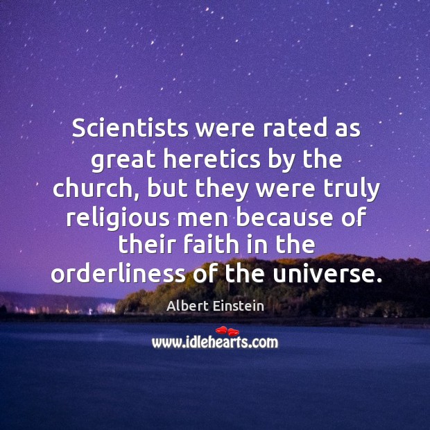 Scientists were rated as great heretics by the church, but they were truly religious men Image