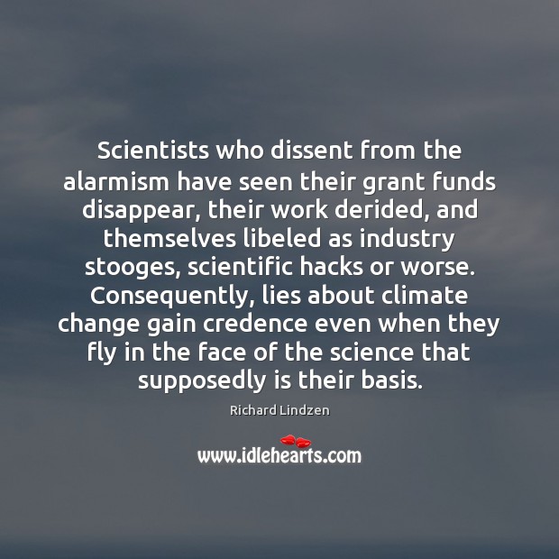 Scientists who dissent from the alarmism have seen their grant funds disappear, Climate Quotes Image