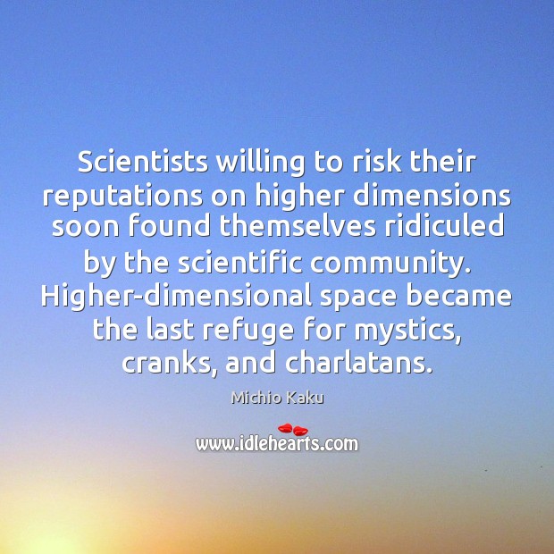 Scientists willing to risk their reputations on higher dimensions soon found themselves Michio Kaku Picture Quote