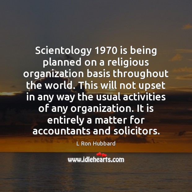 Scientology 1970 is being planned on a religious organization basis throughout the world. L Ron Hubbard Picture Quote