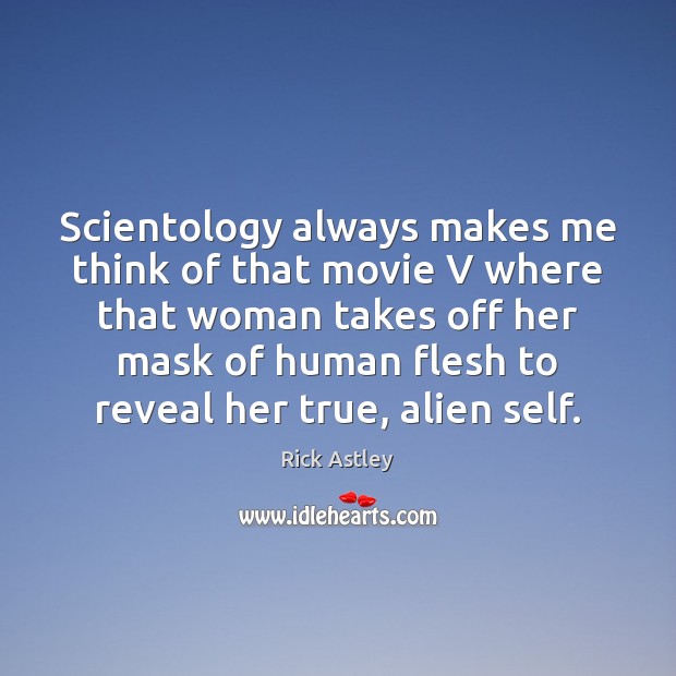 Scientology always makes me think of that movie V where that woman Rick Astley Picture Quote
