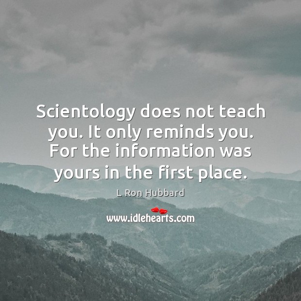 Scientology does not teach you. It only reminds you. For the information Image