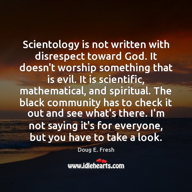 Scientology is not written with disrespect toward God. It doesn’t worship something Doug E. Fresh Picture Quote