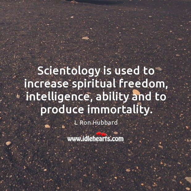 Scientology is used to increase spiritual freedom, intelligence, ability and to produce Image