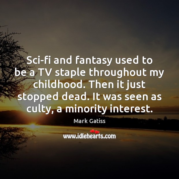 Sci-fi and fantasy used to be a TV staple throughout my childhood. Mark Gatiss Picture Quote
