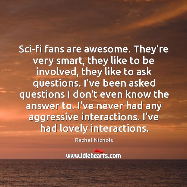 Sci-fi fans are awesome. They’re very smart, they like to be involved, Image