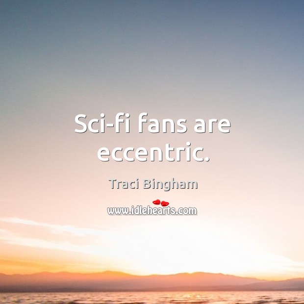 Sci-fi fans are eccentric. Traci Bingham Picture Quote